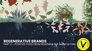 The principles of regeneration
Evolving
Roots
The
Pelican
Group
REGENERATIVE BRANDS
PART 2 - POSITIVE FOOD FROM REGENERATIVE AGRICULTURE
 