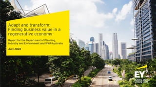 Adapt and transform:
Finding business value in a
regenerative economy
Report for the Department of Planning,
Industry and Environment and WWF-Australia
July 2020
 