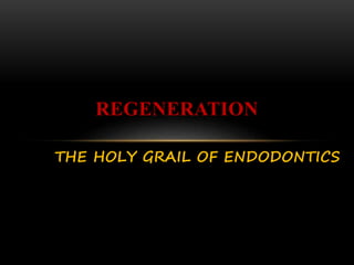 THE HOLY GRAIL OF ENDODONTICS
REGENERATION
 