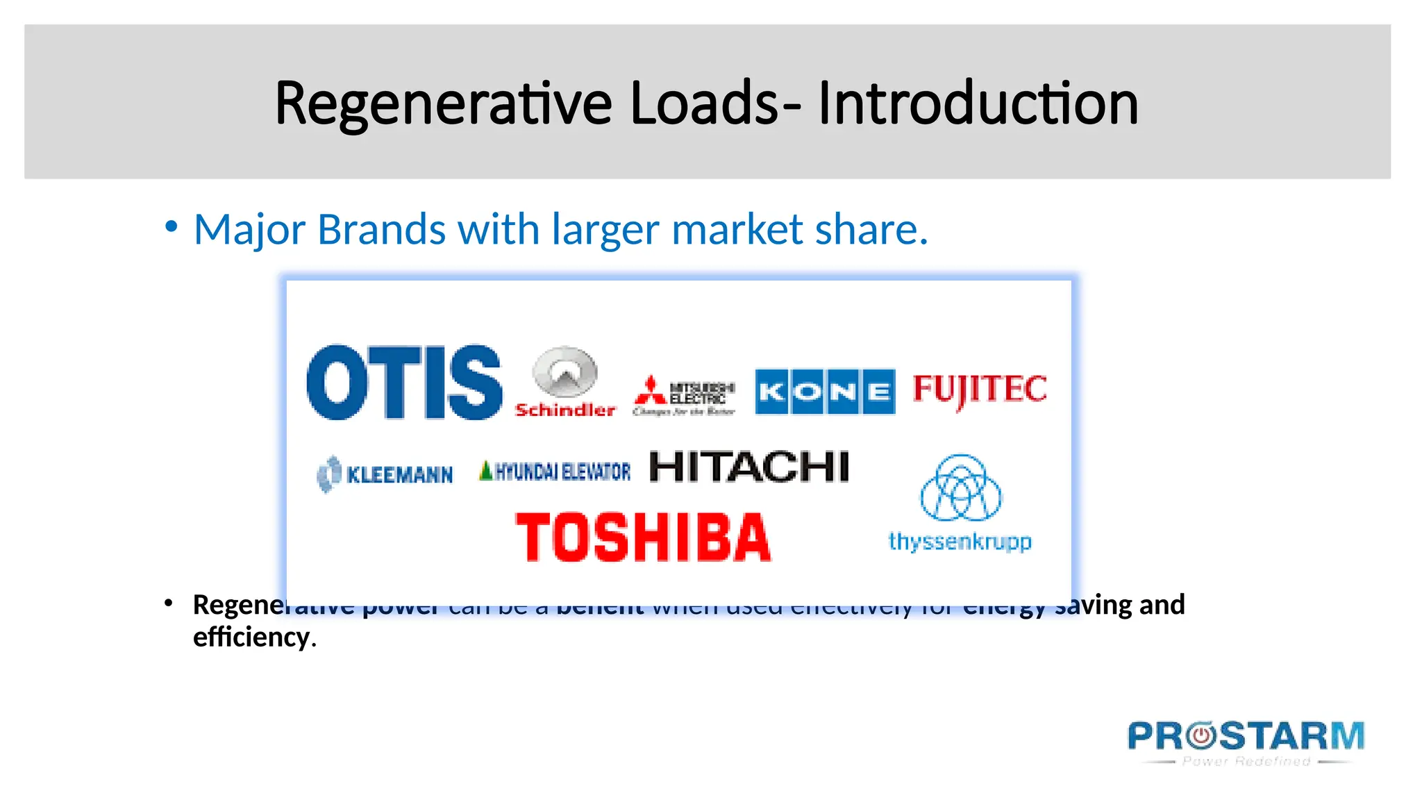 Regenerative Loads- Introduction
• Major Brands with larger market share.
• Regenerative power can be a benefit when used effectively for energy saving and
efficiency.
 