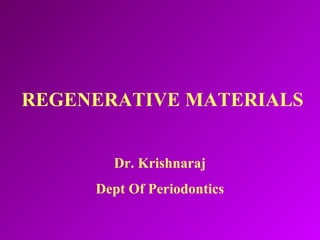 REGENERATIVE MATERIALS
Dr. Krishnaraj
Dept Of Periodontics
 