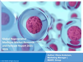 Copyright © IMARC Service Pvt Ltd. All Rights Reserved
Global Regenerative
Medicine Market Research
and Forecast Report 2021-
2026
Author: Elena Anderson,
Marketing Manager |
IMARC Group
© 2019 IMARC All Rights Reserved
 