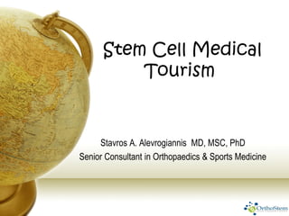 Stem Cell Medical
Tourism
Stavros A. Alevrogiannis MD, MSC, PhD
Senior Consultant in Orthopaedics & Sports Medicine
 