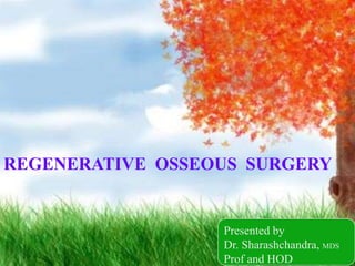 REGENERATIVE OSSEOUS SURGERY
Presented by
Dr. Sharashchandra, MDS
Prof and HOD
 