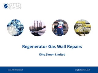 www.ottosimon.co.uk eng@ottosimon.co.uk
Regenerator Gas Wall Repairs
Otto Simon Limited
 