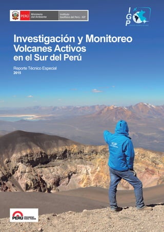 Investigación y Monitoreo Volcanes Activos en el Sur del Perú 1
Reporte Técnico Especial
2015
Volcanes Activos
en el Sur del Perú
Investigación y Monitoreo
 