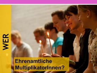 Bestehene Kontakte,
neue Studierende,
andere Stakeholder?
WER
 