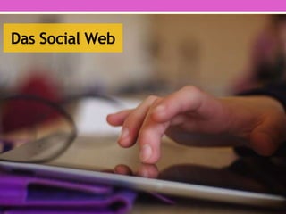 Das Social Web
 