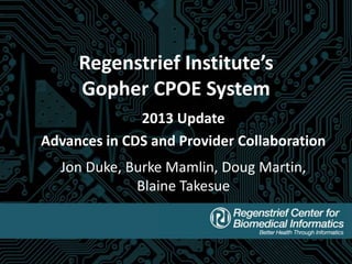 Regenstrief Institute’s
Gopher CPOE System
2013 Update
Advances in CDS and Provider Collaboration
Jon Duke, Burke Mamlin, Doug Martin,
Blaine Takesue

 
