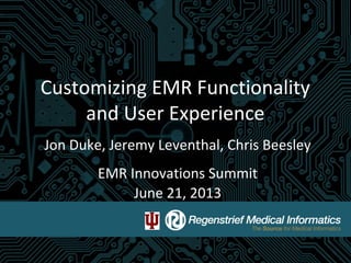 Customizing EMR Functionality
and User Experience
Jon Duke, Jeremy Leventhal, Chris Beesley
EMR Innovations Summit
June 21, 2013

 