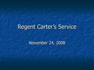Regent Carter’s Service November 24, 2008 