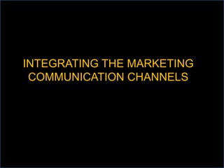INTEGRATING THE MARKETING
COMMUNICATION CHANNELS
 