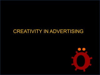 CREATIVITY IN ADVERTISING
 