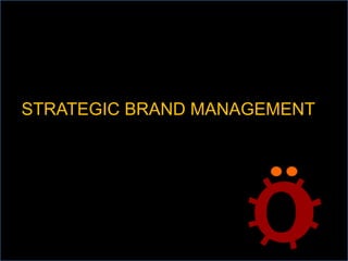 STRATEGIC BRAND MANAGEMENT
 
