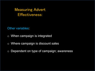 Measuring Advert
Effectiveness:
Other variables:
o When campaign is integrated
o Where campaign is discount sales
o Dependent on type of campaign; awareness
 