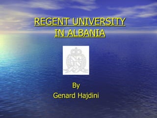 REGENT UNIVERSITY IN ALBANIA By  Genard Hajdini  