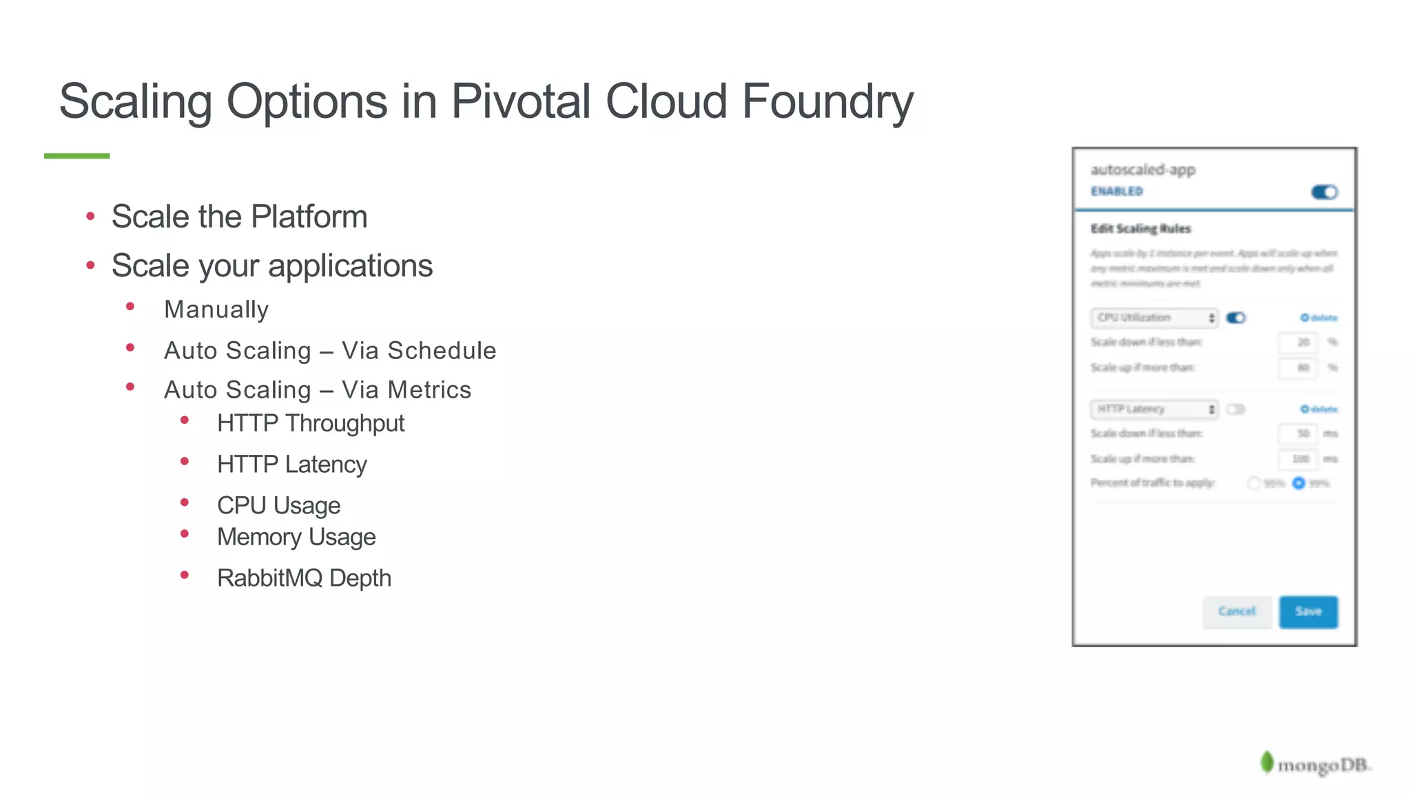 Scaling Options in Pivotal Cloud Foundry
• Scale the Platform
• Scale your applications
• Manually
• Auto Scaling – Via Schedule
• Auto Scaling – Via Metrics
• HTTP Throughput
• HTTP Latency
• CPU Usage
• Memory Usage
• RabbitMQ Depth
 