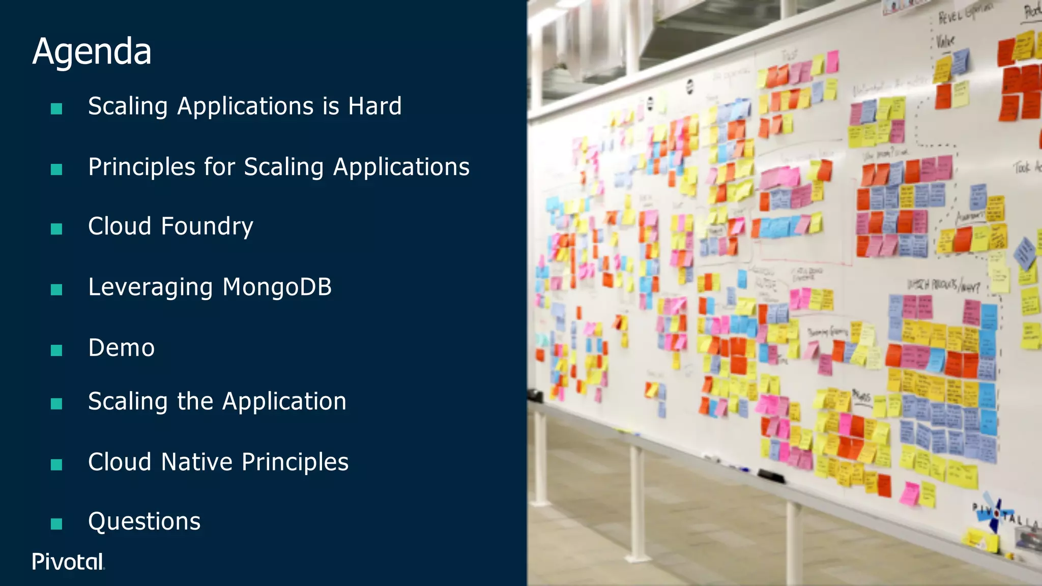 Agenda
■ Scaling Applications is Hard
■ Principles for Scaling Applications
■ Cloud Foundry
■ Leveraging MongoDB
■ Demo
■ Scaling the Application
■ Cloud Native Principles
■ Questions
 