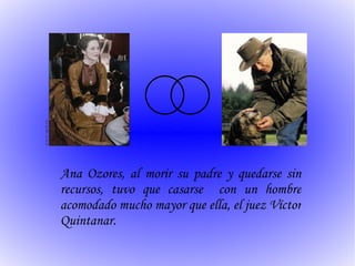 Ana Ozores, al morir su padre y quedarse sin recursos, tuvo que casarse  con un hombre acomodado mucho mayor que ella, el juez Víctor Quintanar.  