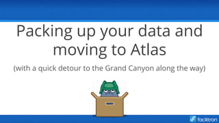 Packing up your data and
moving to Atlas
(with a quick detour to the Grand Canyon along the way)
 