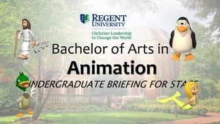 Bachelor of Arts in
Animation
UNDERGRADUATE BRIEFING FOR STAFF
 