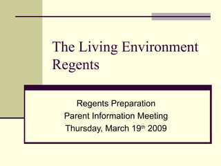The Living Environment Regents Regents Preparation Parent Information Meeting Thursday, March 19 th  2009 