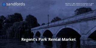 Specialists in Sales, Lettings and acquisition of prime
residential property in Central and North West Londonsandfords
Regent’s Park Rental Market
 