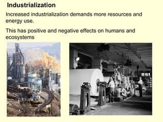 Increased industrialization demands more resources and energy use. This has positive and negative effects on humans and ec...