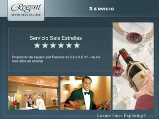 Servicio Servicio Seis Estrellas Proporción de espacio por Persona de 5.6 a 6.6 m ²  – de los mas altos en altamar 