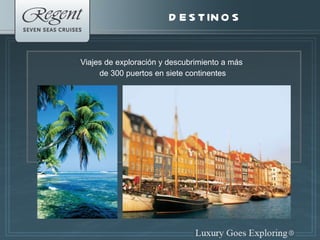 DESTINOS Viajes de exploración y descubrimiento a m á s  de 300 puertos en siete continentes 