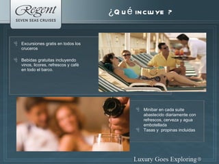 ¿Qué incluye  ? Excursiones gratis en todos los cruceros  Bebidas gratuitas incluyendo vinos, licores, refrescos y café en todo el barco. Minibar en cada suite  abastecido diariamente con refrescos, cerveza y agua embotellada Tasas y  propinas incluidas 
