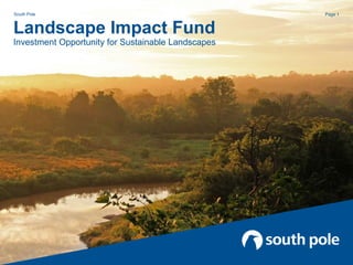 Landscape Impact Fund
Investment Opportunity for Sustainable Landscapes
South Pole Group
.
Page 1South Pole
 