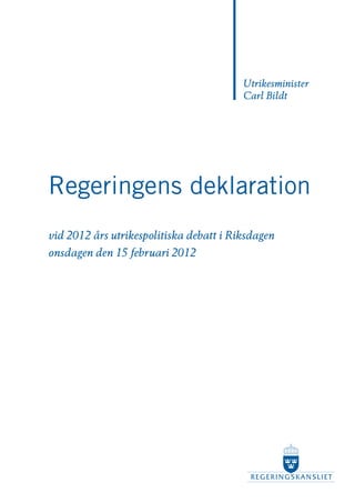 Utrikesminister
                                         Carl Bildt




Regeringens deklaration
vid 2012 års utrikespolitiska debatt i Riksdagen
onsdagen den 15 februari 2012
 