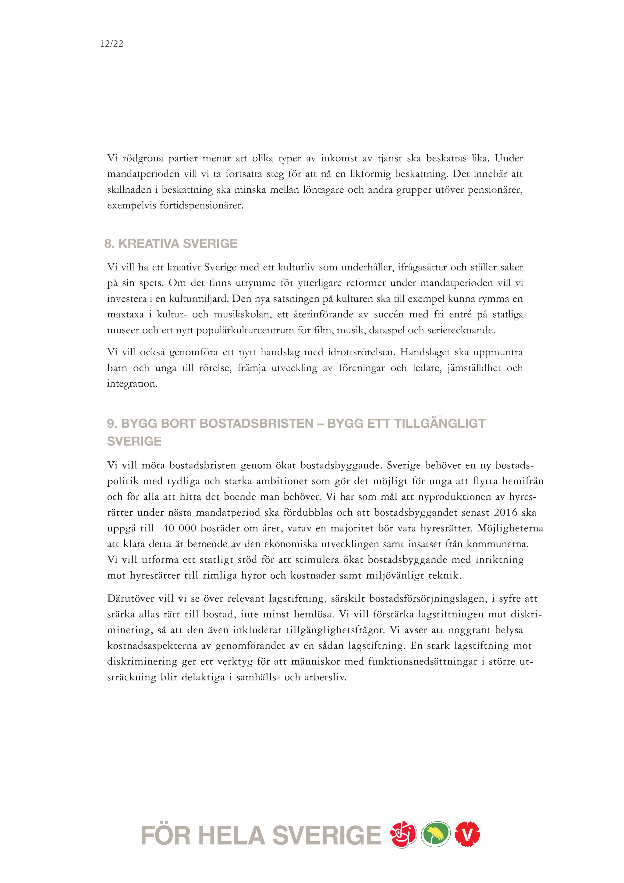 12/18




Alla ska kunna känna trygghet i vardagen. Polisen måste ha möjlighet att ge hjälp vid vanliga
vardagsbrott och ta upp kampen mot den organiserade brottsligheten. Vi vill effektivisera
polisens arbete genom att slå samman polisens myndigheter till en myndighet.
Dagens polisutbildning ska ersättas med en högskoleutbildning. Insatser för att förhindra
mäns våld mot kvinnor ska intensifieras. Rätten att vara privat ska värnas. En rödgrön
regering kommer att stärka den personliga integriteten. Vi vill bland annat riva upp och göra
om FRA-lagen – och för att göra rätt ska en parlamentarisk utredning tillsättas.
 