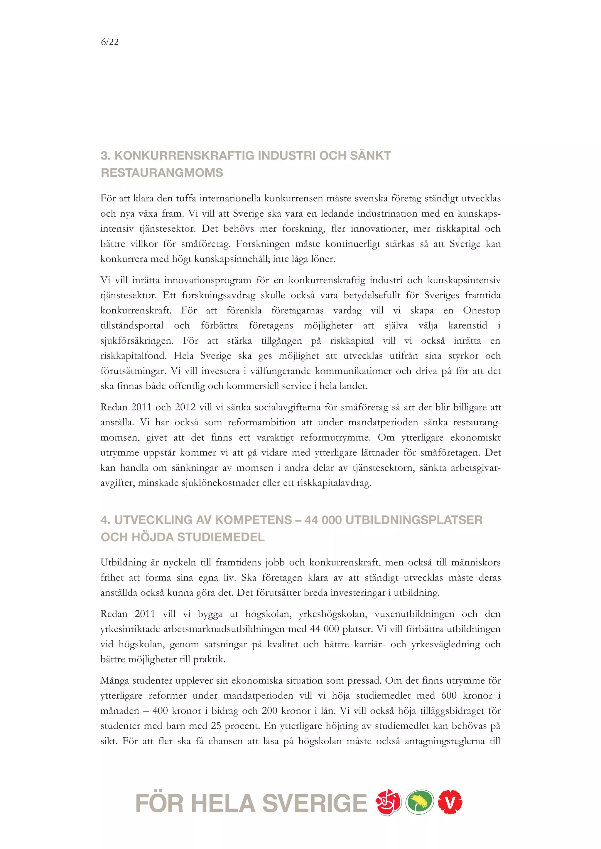 6/18




högskolan förändras. Till exempel ska arbetslivserfarenhet kunna tillgodoräknas och
möjligheter att läsa in ämnen på komvux finnas.
Arbetsförmedlingen ska bättre kunna möta även dem som vill gå vidare i sitt yrkesliv och ska
därför utvecklas till en Kompetensförmedling. Även den som jobbar behöver uppdatera sin
kompetens. Det är därför angeläget att, tillsammans med arbetsmarknadens parter, noga
utreda förutsättningarna för en Kompetensförsäkring.
Nyanlända ska få lättare att få jobb. Språket är då en nyckel. Vi vill göra en kvalitetssatsning
av SFI. Alla kommuner ska också göras skyldiga att kunna ta emot flyktingar.
Förutsättningarna för personer med en funktionsnedsättning att delta i arbetslivet måste
också förbättras.


5. TRYGGARE JOBB
Vi vill förbättra arbetslöshetsförsäkringen. Det ska inte kosta mer än cirka 80 kronor i
månaden att vara med – lika för alla. Alltför få anställda har idag en rimlig inkomsttrygghet
vid arbetslöshet. Vi vill höja ersättningsnivån och taket så att alla som tjänar upp till cirka 25
000 kronor i månaden 2012 får ut 80 procent av sin lön i a-kassa.
Under mandatperioden ska vi ta fortsatta steg för att nå målet om att minst 80 procent ska få
80 procent av sin lön i arbetslöshetsersättning. En sammanhållen översyn av hela regelverket
kring a-kassan ska göras så försäkringen blir enkel att förstå, pålitlig, rättssäker och inte
möjlig att missbruka. Vi vill bland annat se över villkoren för deltidsarbetslösa och
studerande. A-kassan ska vara frivillig och solidariskt finansierad.
En rödgrön regering kommer att stärka arbetsrätten. Vi vill göra det lättare att få fasta
tjänster genom att lagstifta så att det blir svårare för arbetsgivare att stapla visstids-
anställningar på varandra. Alla som arbetar i Sverige ska behandlas lika. Vi vill riva upp Lex
Laval, revidera delar av utstationeringsdirektivet och verka för att EU ska anta ett juridiskt
bindande socialt protokoll för fackliga rättigheter. Vi vill också se över lagstiftningen när det
gäller företags och organisationers anlitande av bemanningsföretag. Företrädesrätten vid
återanställning får inte sättas ur spel när arbetsgivare hyr in personal från bemanningsföretag.


6. JÄMSTÄLLDA JOBB – OCH INVESTERINGAR I EN BÄTTRE
ARBETSMILJÖ
Vi vill att kvinnor ska ha halva makten och hela lönen. Det måste bli ett slut på löne-
diskrimineringen av kvinnor. Vi vill att alla arbetsgivare ska göra lönekartläggningar varje år
och upprätta handlingsplaner. Vi vill också se över möjligheterna att införa någon form av
vite för de arbetsgivare som trots lönekartläggningar och handlingsplaner inte åtgärdar
 
