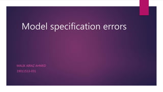 Model specification errors
MALIK AIRAZ AHMED
19011513-031
 