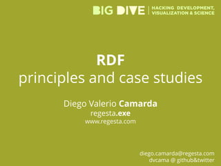 RDF
principles and case studies
Diego Valerio Camarda
regesta.exe
www.regesta.com
diego.camarda@regesta.com
dvcama @ github&twitter
 