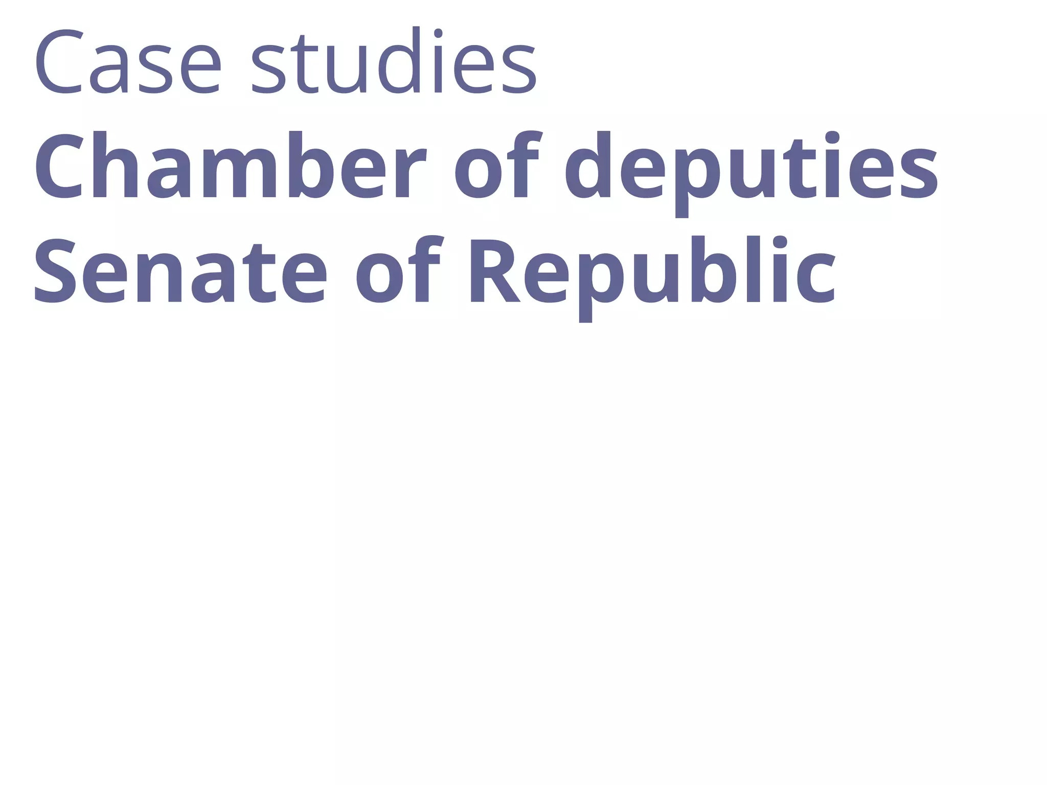 Case studies
Chamber of deputies
Senate of Republic
 