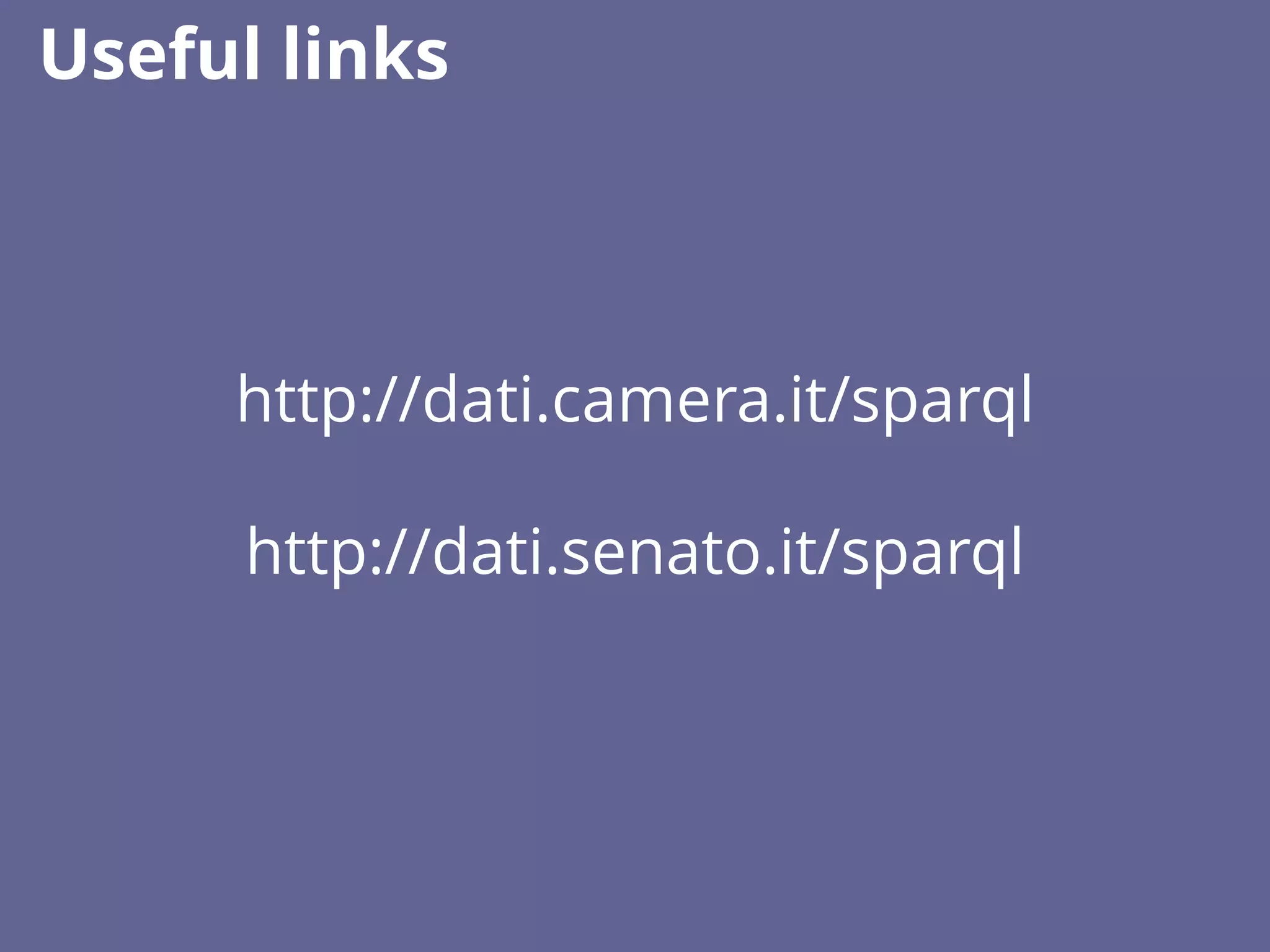 http://dati.camera.it/sparql
http://dati.senato.it/sparql
Useful links
 