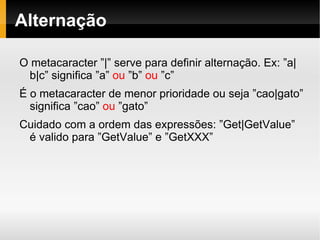 Classes de caracteres Classes de caracteres ou conjuntos de caracteres indicam que qualquer um dos caracteres dentro do grupo são válidos para a busca. 