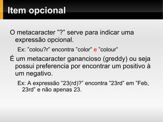 São denotados com uma lista de caracteres entre colchetes: [abc] Ex: ”gr [ae] y” – encontra ”gr a y” ou ”gr e y” Podem ser escritos intervalos de caracteres usando um ”-”. Ex: [0-9a-fA-FxX] busca os caracteres usados para notação hexadecimal 