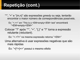 Classes de caracteres (cont.) Classe Expressão \w Word Character [A-Za-z0-9] \W Non Word Character  [^A-Za-z0-9] \s Whitespace Character [ \t\r\n] \S Non Whitespace Character [ \t\r\n] \d Digit [0-9] \D Non Digit [^0-9] 