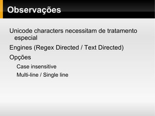 Item opcional O metacaracter ”?” serve para indicar uma expressão opcional. Ex: ”colou?r” encontra ”color”  e  ”colour” É um metacaracter ganancioso (greddy) ou seja possui preferencia por encontrar um positivo à um negativo. Ex: A expressão ”23(rd)?” encontra ”23rd” em ”Feb, 23rd” e não apenas 23. 