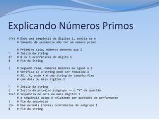 Explicando Números Primos
(?x) # Dado uma sequência de dígitos 1, aceita se o
     # tamanho da sequência não for um número primo

     #   Primeiro caso, números menores que 2
^    #   Início da string
1?   #   0 ou 1 ocorrênicas do dígito 1
$    #   Fim da String

|    #   Segundo caso, números maiores ou igual a 2
     #   Verifica se a string pode ser reduzida a
     #   XX...X, onde X é uma string de tamanho fixo
     #   com dois ou mais dígitos 1

^    # Início da string
(    # Início do primeiro subgrupo -- o “X” da questão
11+? # Sequência de dois ou mais dígitos 1
     # A sequência acima é relutante por questões de performance
)    # Fim da sequência
1+ # Uma ou mais (novas) ocorrências do subgrupo 1
$    # Fim da string
 