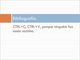 CTRL+C, CTRL+V, porque ninguém faz nada sozinho. Bibliografia 