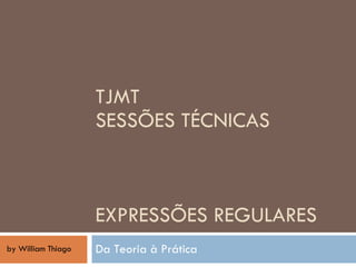 TJMT SESSÕES TÉCNICAS EXPRESSÕES REGULARES Da Teoria à Prática by William Thiago 