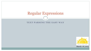 TEXT PARSING THE EASY WAY
Regular Expressions
March 7-8, 2015
Copyright © Jeff Hart, 2015
1
J e f f H a r t
V a n i s h i n g C l o u d s , I n c .
 