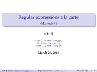 Regular expressions à la carte
kbkz.tech #9
吉村 優
https://twitter.com/_yyu_
http://qiita.com/yyu
https://github.com/y-yu
March 20, 2016
吉村 優 (https://twitter.com/_yyu_) Regular expressions à la carte March 20, 2016 1 / 31
 