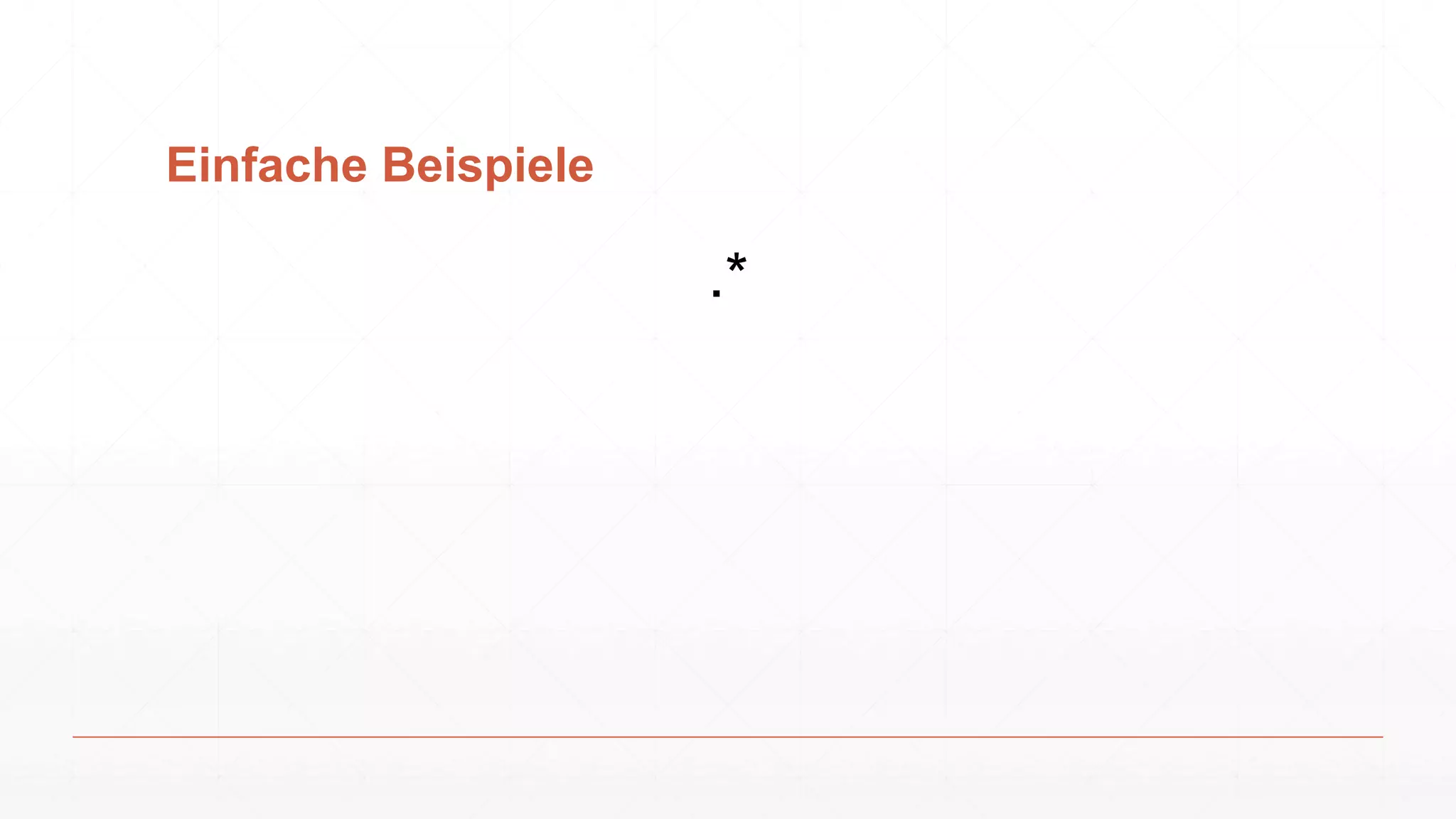 Einfache Beispiele
.*
 