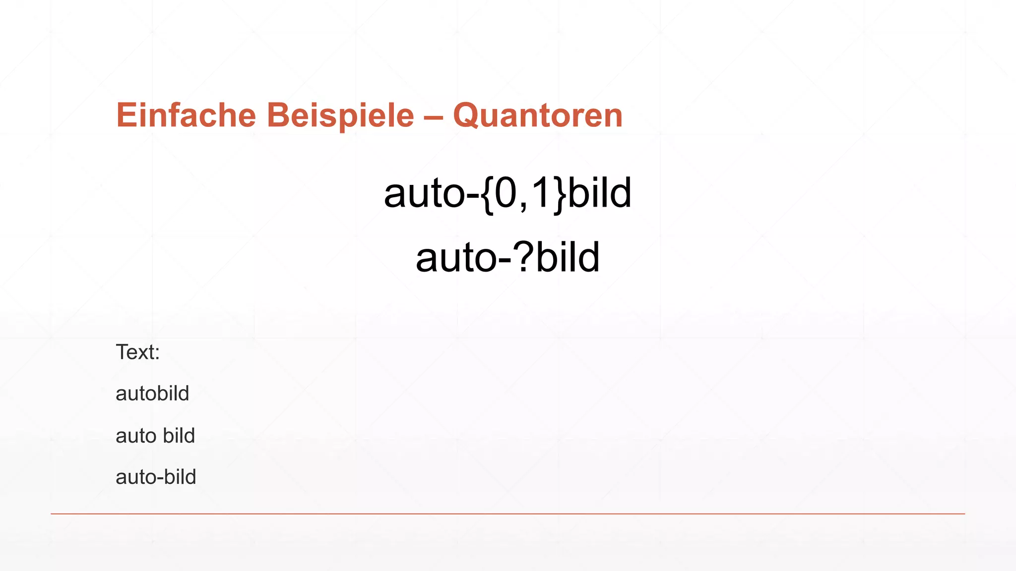 Einfache Beispiele – Quantoren
auto-{0,1}bild
auto-?bild
Text:
autobild
auto bild
auto-bild
 